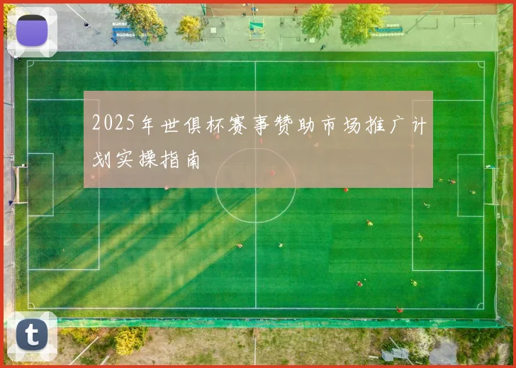 2025年世俱杯赛事赞助市场推广计划实操指南