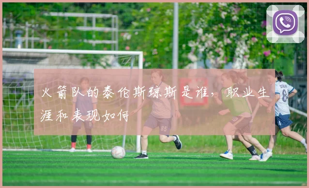 火箭队的泰伦斯琼斯是谁，职业生涯和表现如何