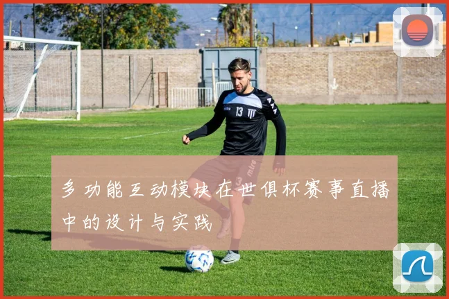 多功能互动模块在世俱杯赛事直播中的设计与实践